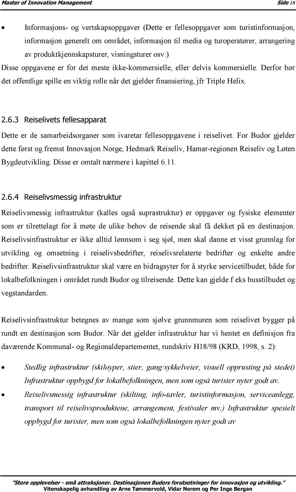 Derfor bør det offentlige spille en viktig rolle når det gjelder finansiering, jfr Triple Helix. 2.6.