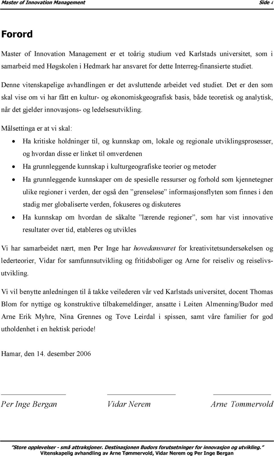 Det er den som skal vise om vi har fått en kultur- og økonomiskgeografisk basis, både teoretisk og analytisk, når det gjelder innovasjons- og ledelsesutvikling.