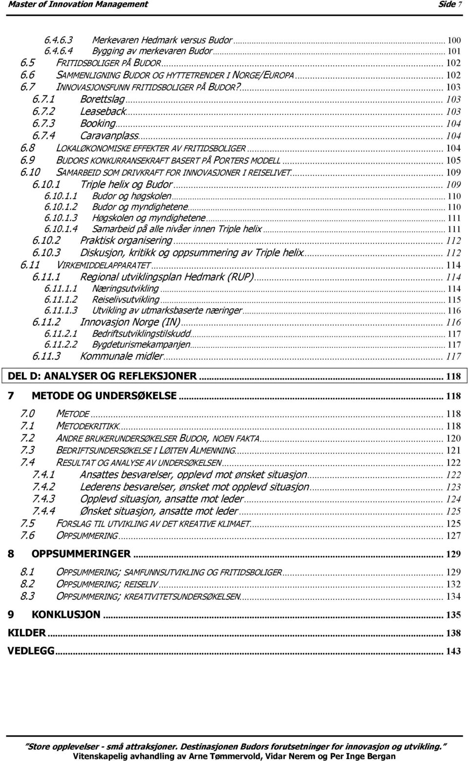 .. 104 6.8 LOKALØKONOMISKE EFFEKTER AV FRITIDSBOLIGER... 104 6.9 BUDORS KONKURRANSEKRAFT BASERT PÅ PORTERS MODELL... 105 6.10 SAMARBEID SOM DRIVKRAFT FOR INNOVASJONER I REISELIVET... 109 6.10.1 Triple helix og Budor.