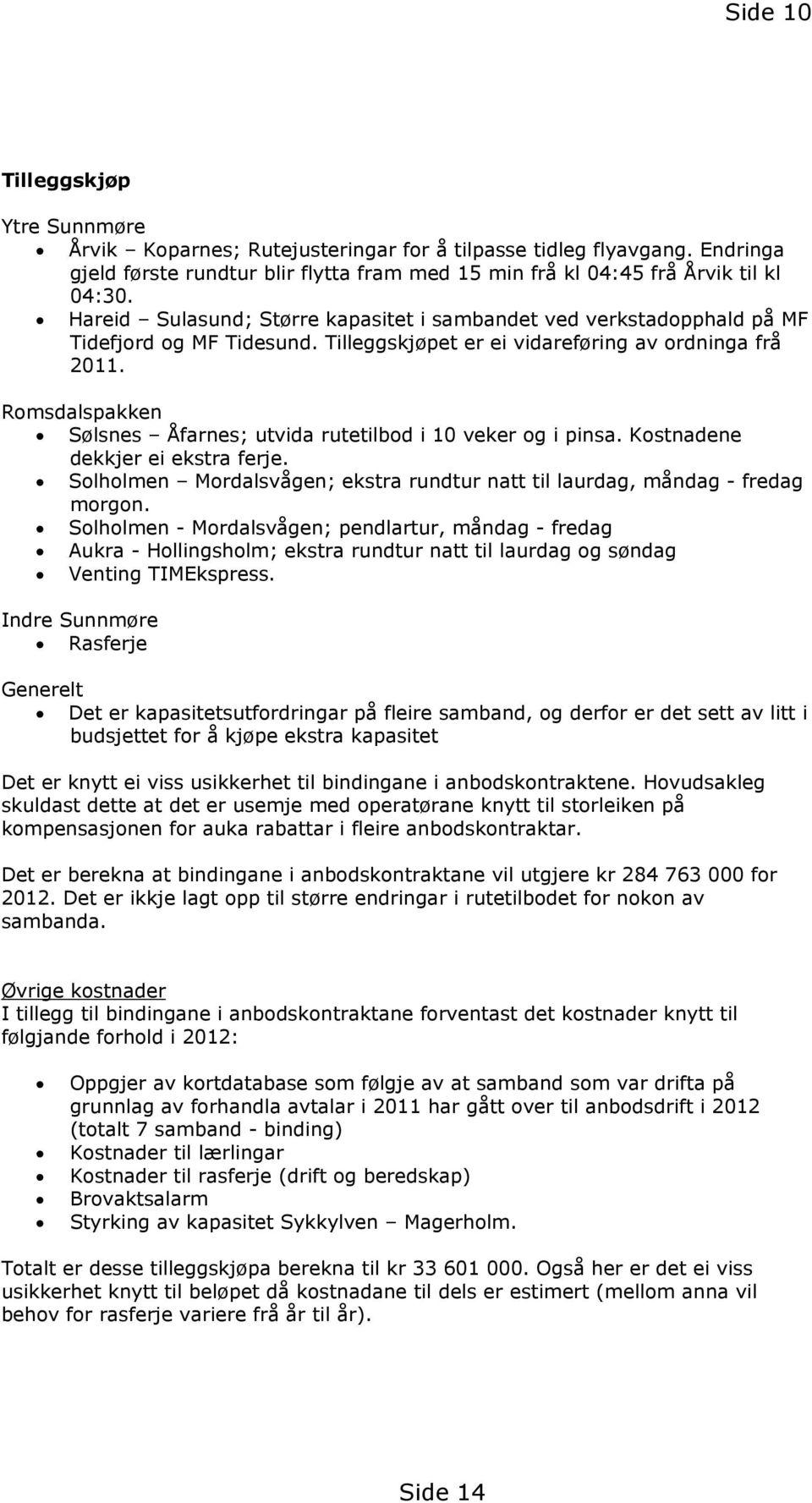 Romsdalspakken Sølsnes Åfarnes; utvida rutetilbod i 10 veker og i pinsa. Kostnadene dekkjer ei ekstra ferje. Solholmen Mordalsvågen; ekstra rundtur natt til laurdag, måndag - fredag morgon.