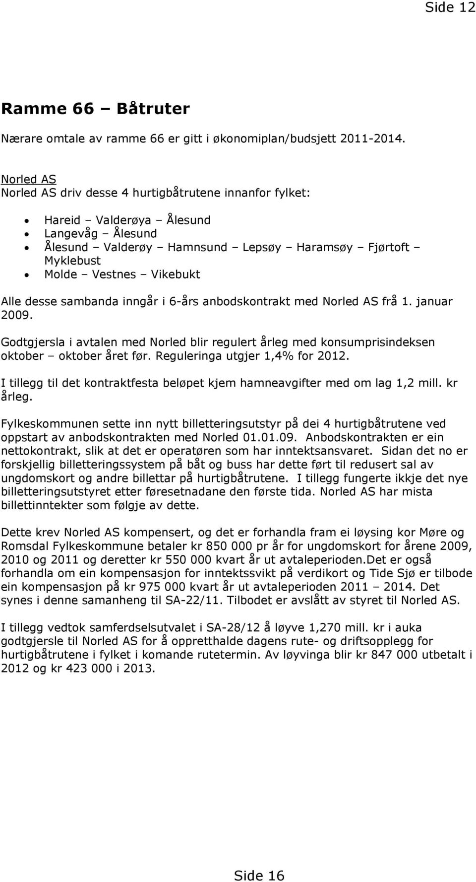 desse sambanda inngår i 6-års anbodskontrakt med Norled AS frå 1. januar 2009. Godtgjersla i avtalen med Norled blir regulert årleg med konsumprisindeksen oktober oktober året før.