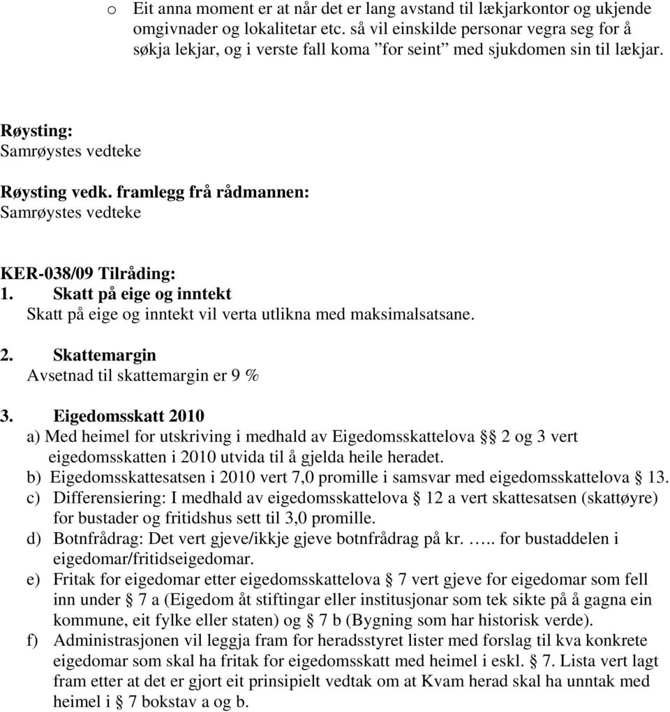 framlegg frå rådmannen: Samrøystes vedteke KER-038/09 Tilråding: 1. Skatt på eige og inntekt Skatt på eige og inntekt vil verta utlikna med maksimalsatsane. 2.