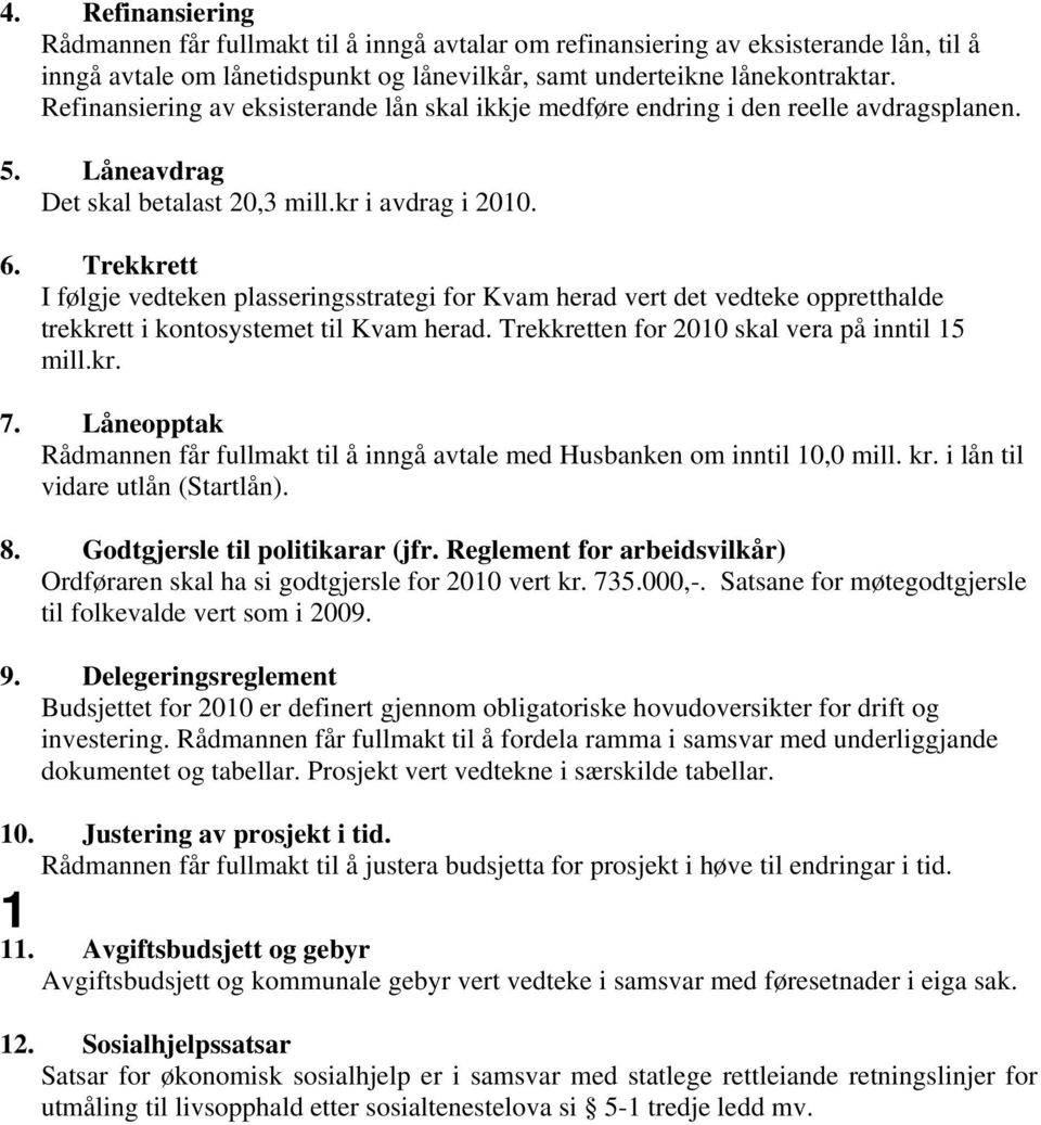 Trekkrett I følgje vedteken plasseringsstrategi for Kvam herad vert det vedteke oppretthalde trekkrett i kontosystemet til Kvam herad. Trekkretten for 2010 skal vera på inntil 15 mill.kr. 7.