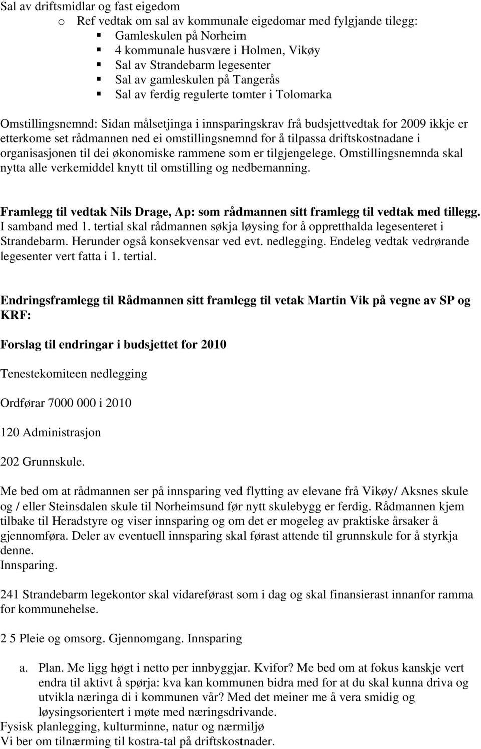 omstillingsnemnd for å tilpassa driftskostnadane i organisasjonen til dei økonomiske rammene som er tilgjengelege. Omstillingsnemnda skal nytta alle verkemiddel knytt til omstilling og nedbemanning.