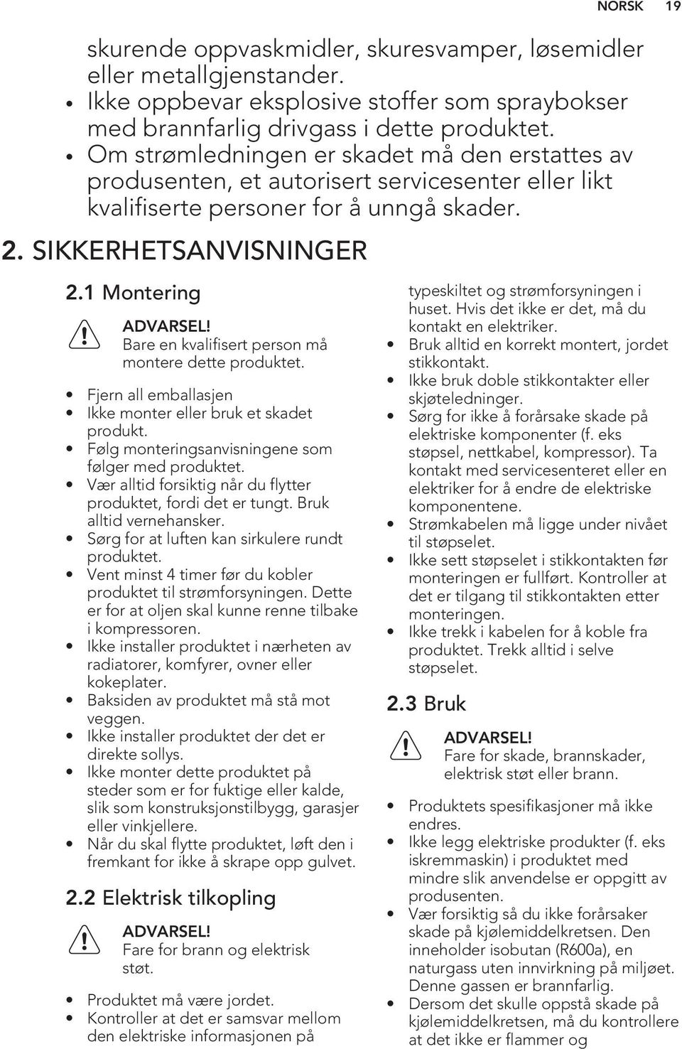 1 Montering Bare en kvalifisert person må montere dette produktet. Fjern all emballasjen Ikke monter eller bruk et skadet produkt. Følg monteringsanvisningene som følger med produktet.