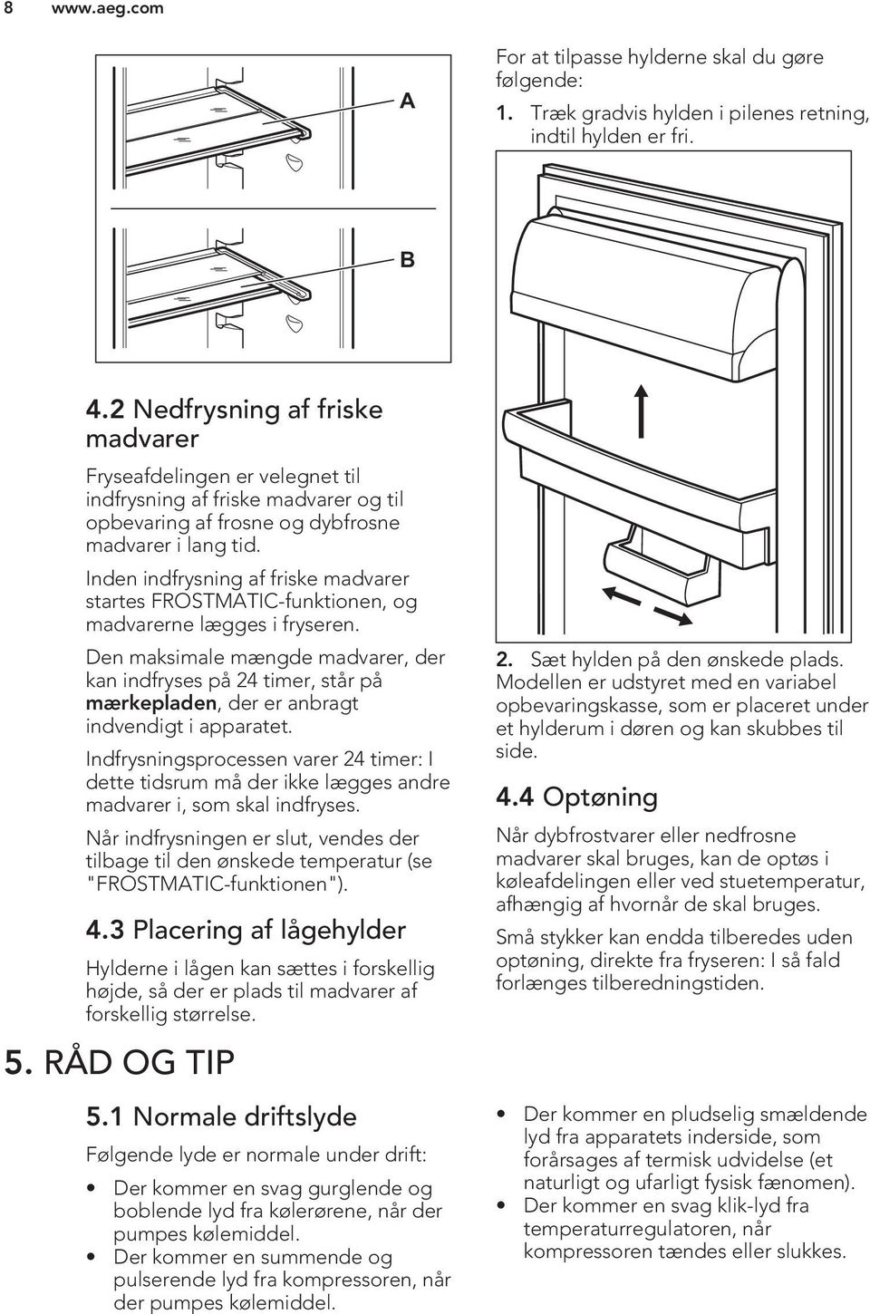 Inden indfrysning af friske madvarer startes FROSTMATIC-funktionen, og madvarerne lægges i fryseren.