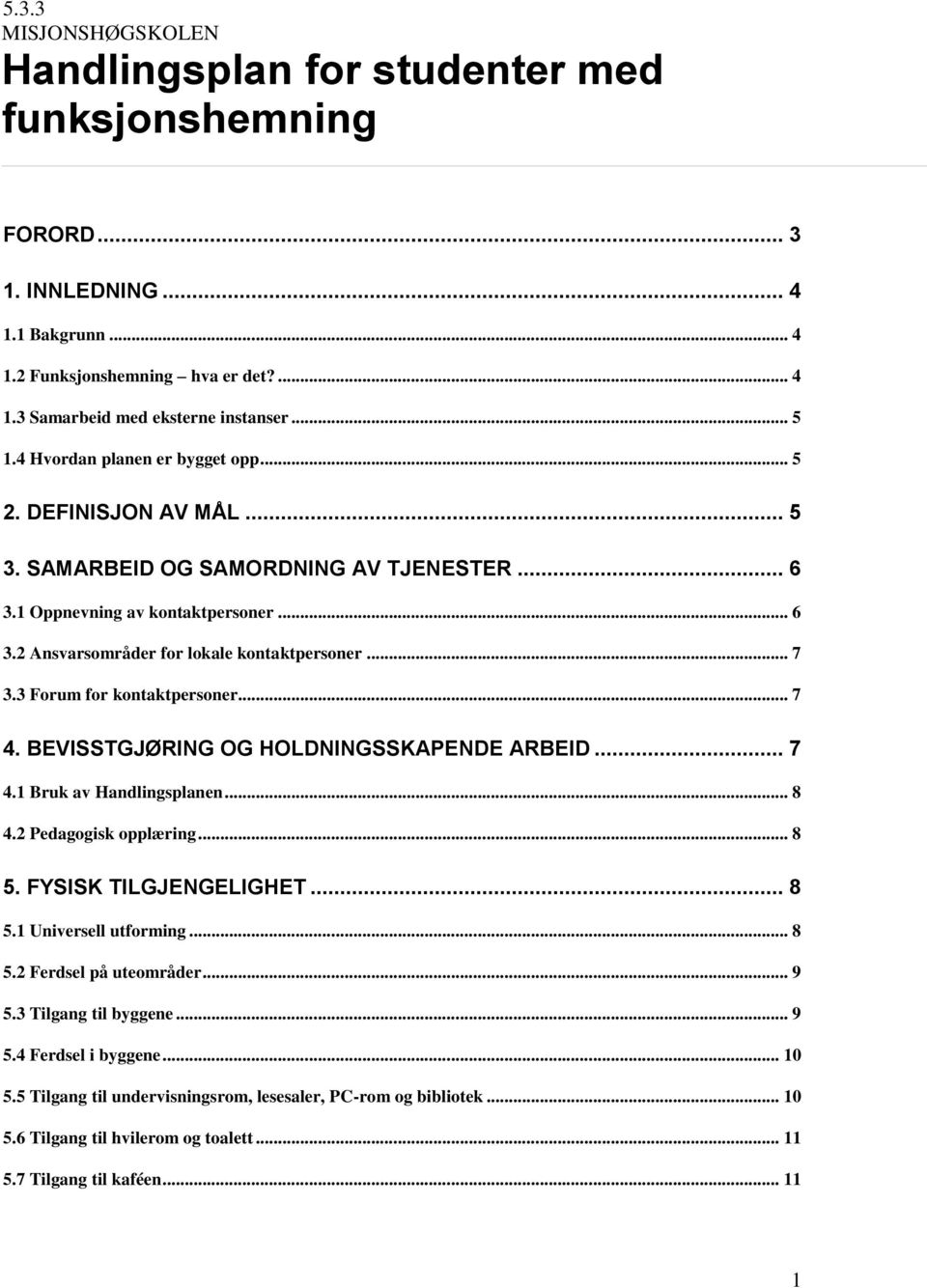 .. 7 3.3 Forum for kontaktpersoner... 7 4. BEVISSTGJØRING OG HOLDNINGSSKAPENDE ARBEID... 7 4.1 Bruk av Handlingsplanen... 8 4.2 Pedagogisk opplæring... 8 5. FYSISK TILGJENGELIGHET... 8 5.1 Universell utforming.