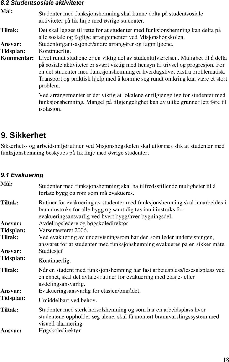 Kommentar: Livet rundt studiene er en viktig del av studenttilværelsen. Mulighet til å delta på sosiale aktiviteter er svært viktig med hensyn til trivsel og progresjon.