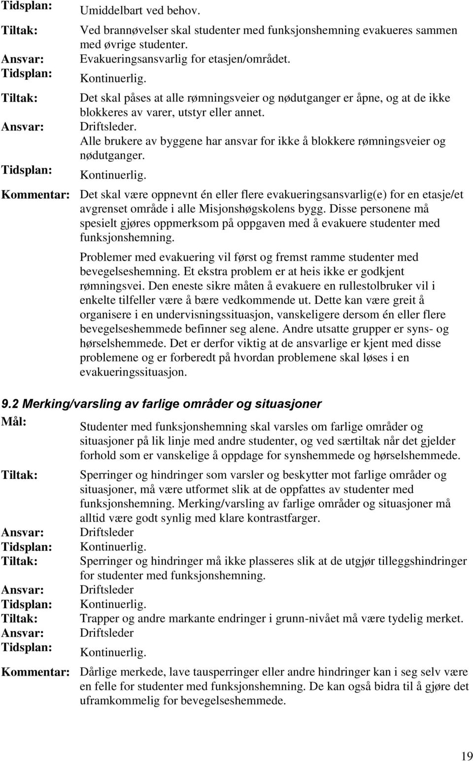 Kommentar: Det skal være oppnevnt én eller flere evakueringsansvarlig(e) for en etasje/et avgrenset område i alle Misjonshøgskolens bygg.