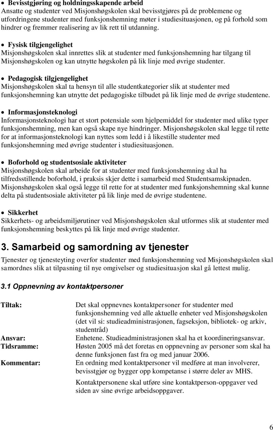 Fysisk tilgjengelighet Misjonshøgskolen skal innrettes slik at studenter med funksjonshemning har tilgang til Misjonshøgskolen og kan utnytte høgskolen på lik linje med øvrige studenter.