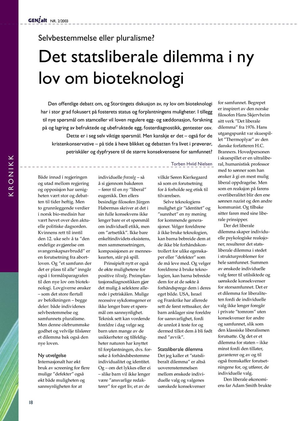 forplantningens muligheter. I tillegg til nye spørsmål om stamceller vil loven regulere egg- og sæddonasjon, forskning på og lagring av befruktede og ubefruktede egg, fosterdiagnostikk, gentester osv.