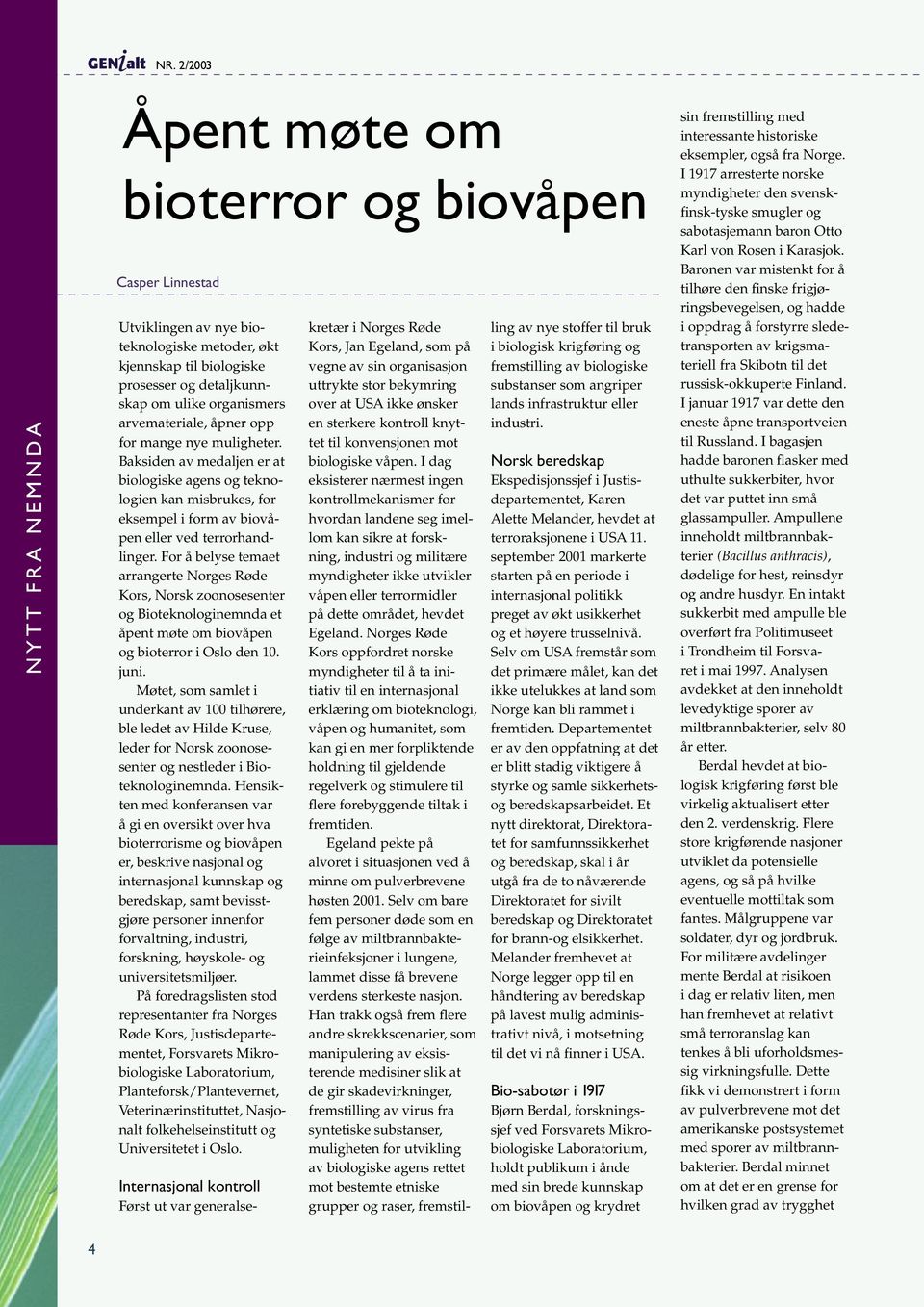 For å belyse temaet arrangerte Norges Røde Kors, Norsk zoonosesenter og Bioteknologinemnda et åpent møte om biovåpen og bioterror i Oslo den 10. juni.