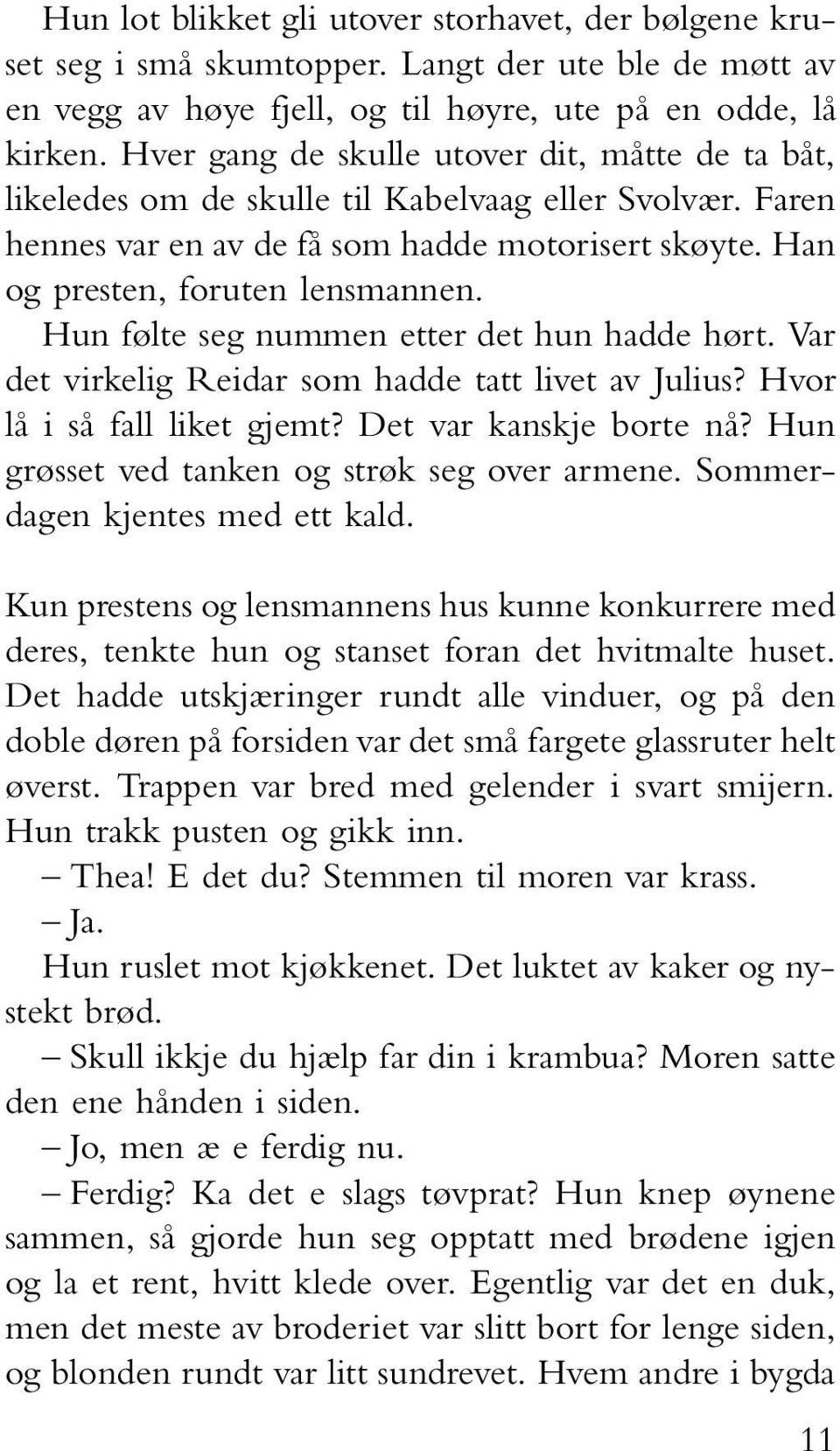 Hun følte seg nummen etter det hun hadde hørt. Var det virkelig Reidar som hadde tatt livet av Julius? Hvor lå i så fall liket gjemt? Det var kanskje borte nå?