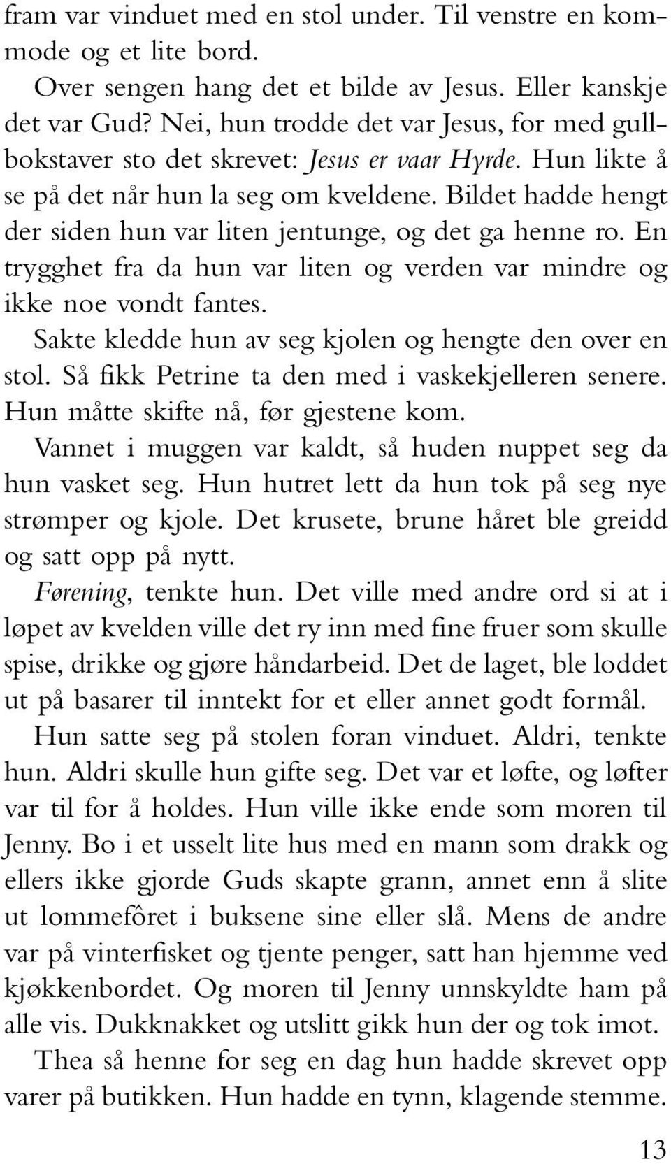 Bildet hadde hengt der siden hun var liten jentunge, og det ga henne ro. En trygghet fra da hun var liten og verden var mindre og ikke noe vondt fantes.