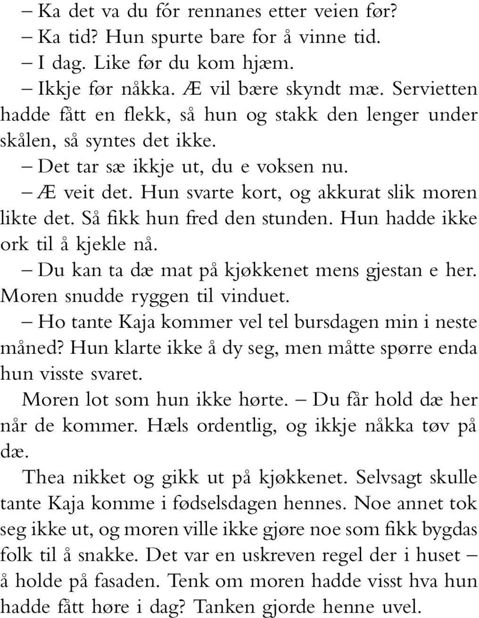 Så fikk hun fred den stunden. Hun hadde ikke ork til å kjekle nå. Du kan ta dæ mat på kjøkkenet mens gjestan e her. Moren snudde ryggen til vinduet.