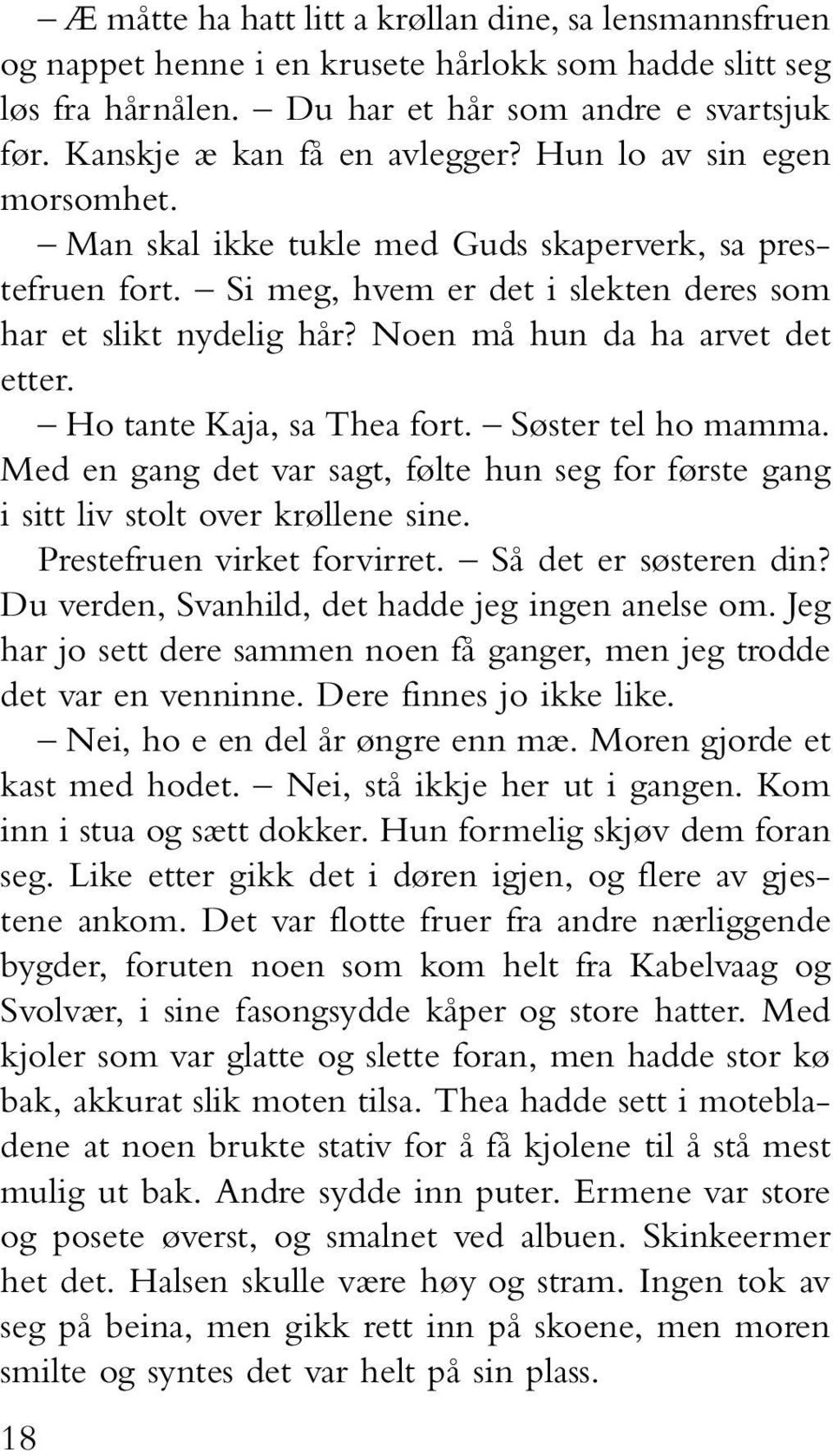 Ho tante Kaja, sa Thea fort. Søster tel ho mamma. Med en gang det var sagt, følte hun seg for første gang i sitt liv stolt over krøllene sine. Prestefruen virket forvirret. Så det er søsteren din?