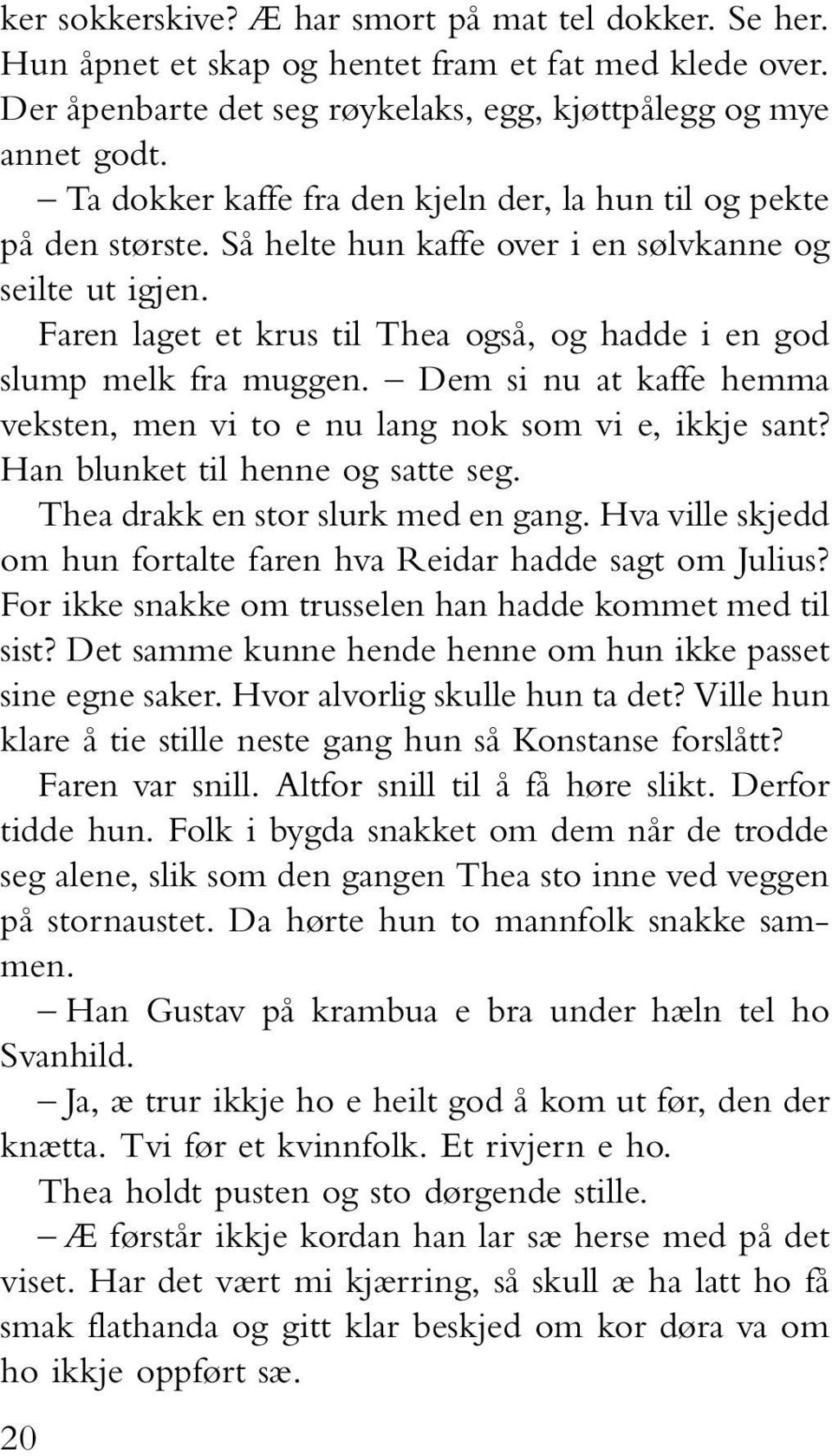 Faren laget et krus til Thea også, og hadde i en god slump melk fra muggen. Dem si nu at kaffe hemma veksten, men vi to e nu lang nok som vi e, ikkje sant? Han blunket til henne og satte seg.