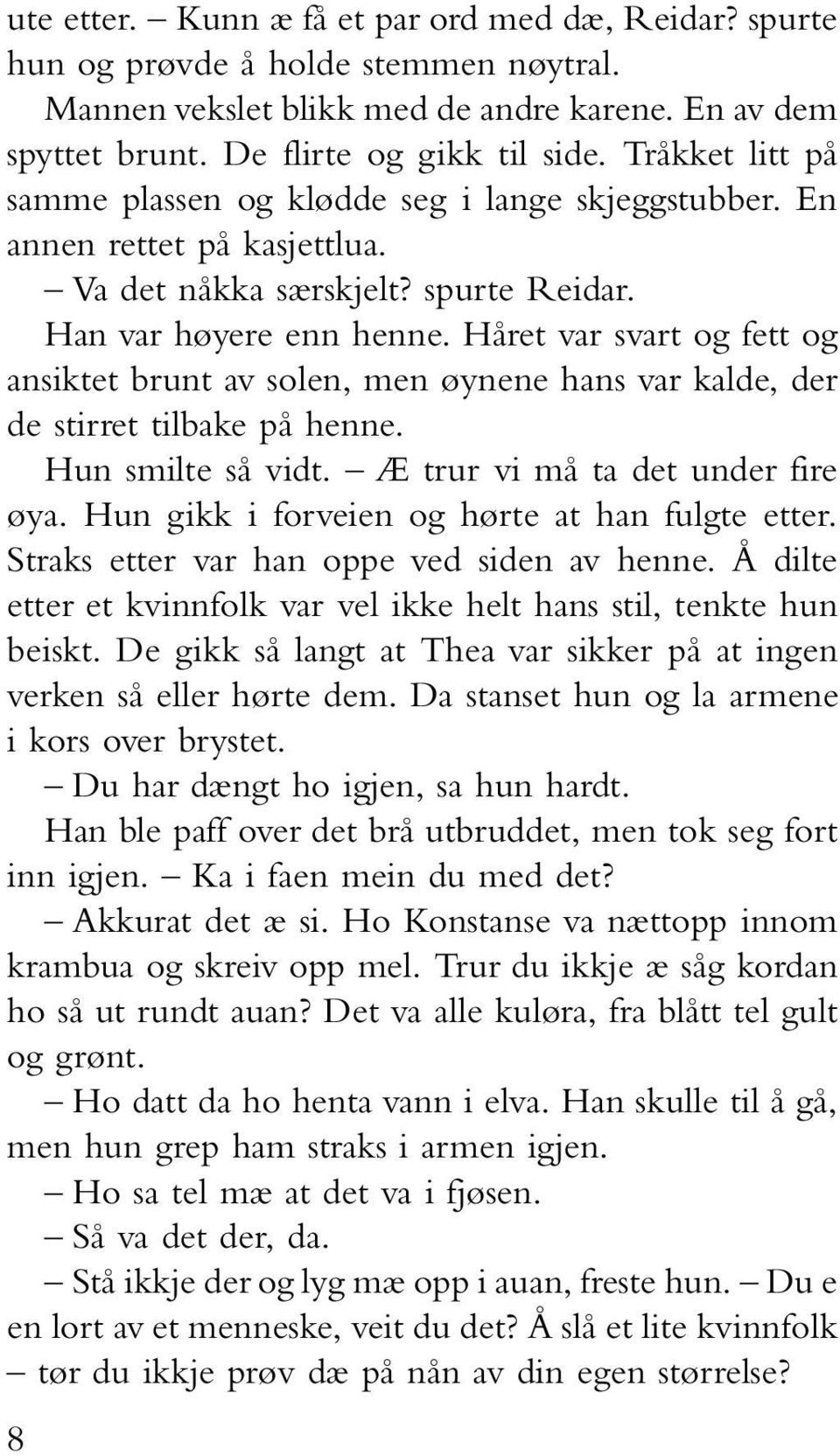 Håret var svart og fett og ansiktet brunt av solen, men øynene hans var kalde, der de stirret tilbake på henne. Hun smilte så vidt. Æ trur vi må ta det under fire øya.