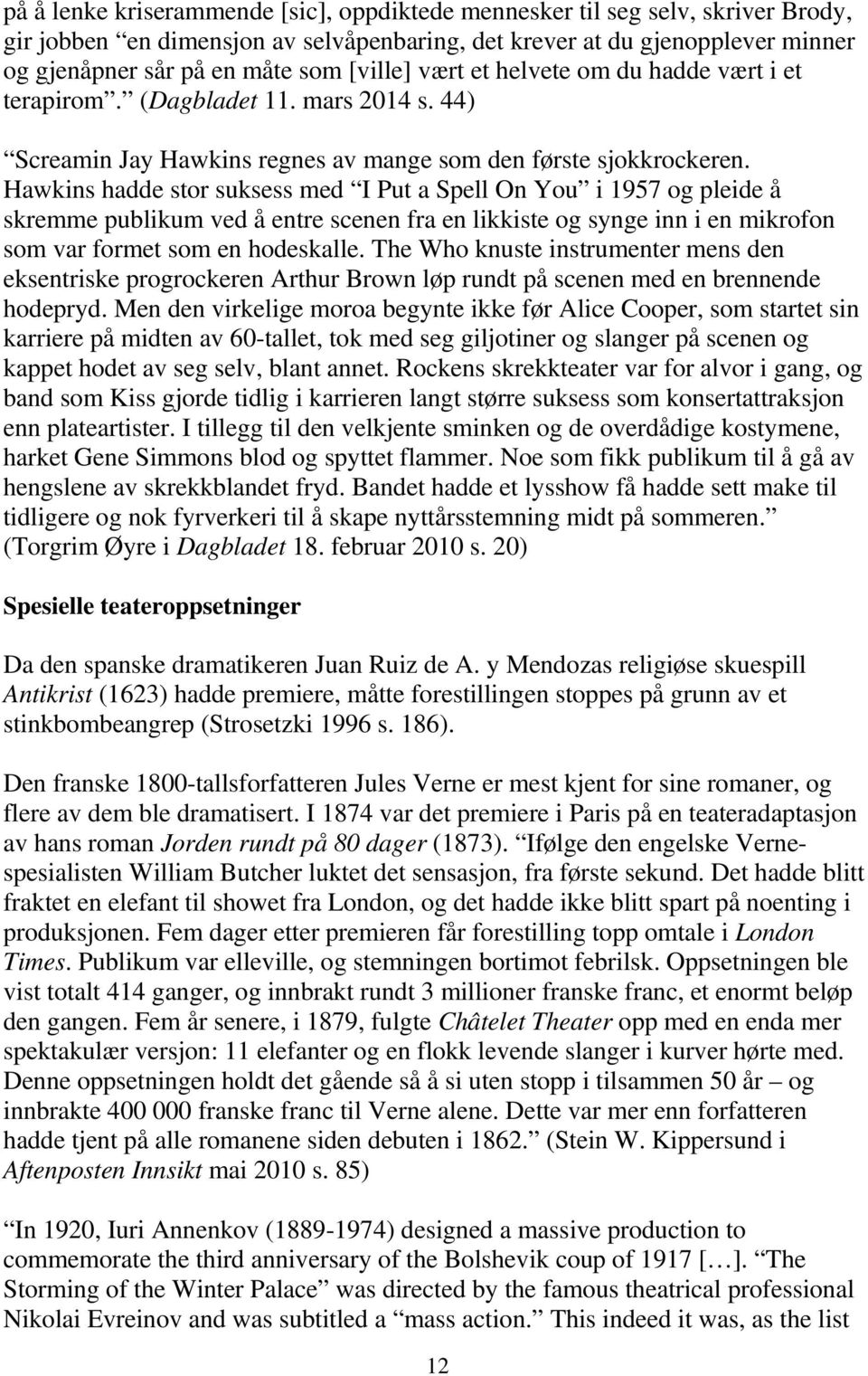 Hawkins hadde stor suksess med I Put a Spell On You i 1957 og pleide å skremme publikum ved å entre scenen fra en likkiste og synge inn i en mikrofon som var formet som en hodeskalle.