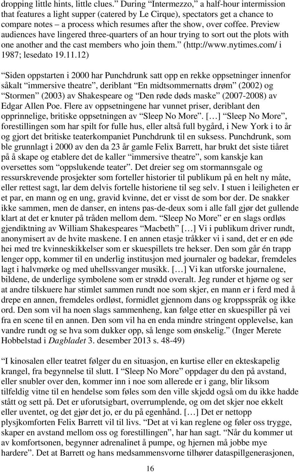 Preview audiences have lingered three-quarters of an hour trying to sort out the plots with one another and the cast members who join them. (http://www.nytimes.com/ i 1987; lesedato 19.11.