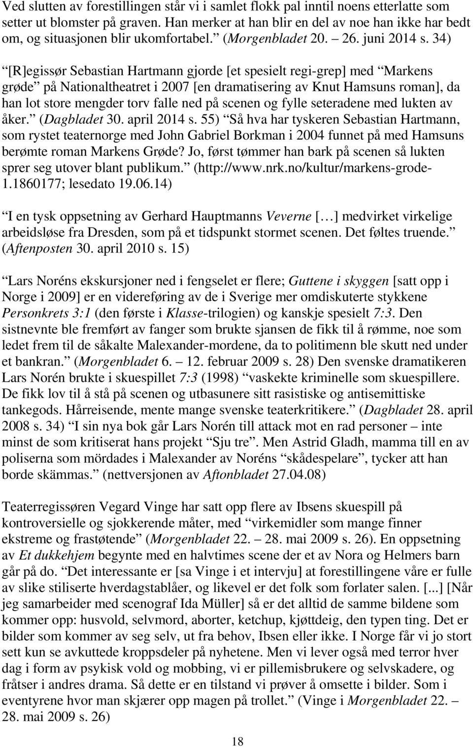 34) [R]egissør Sebastian Hartmann gjorde [et spesielt regi-grep] med Markens grøde på Nationaltheatret i 2007 [en dramatisering av Knut Hamsuns roman], da han lot store mengder torv falle ned på