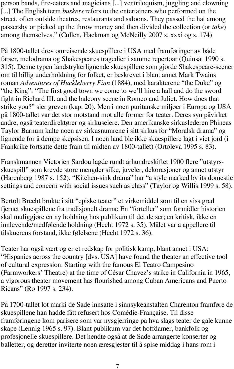 They passed the hat among passersby or picked up the throw money and then divided the collection (or take) among themselves. (Cullen, Hackman og McNeilly 2007 s. xxxi og s.