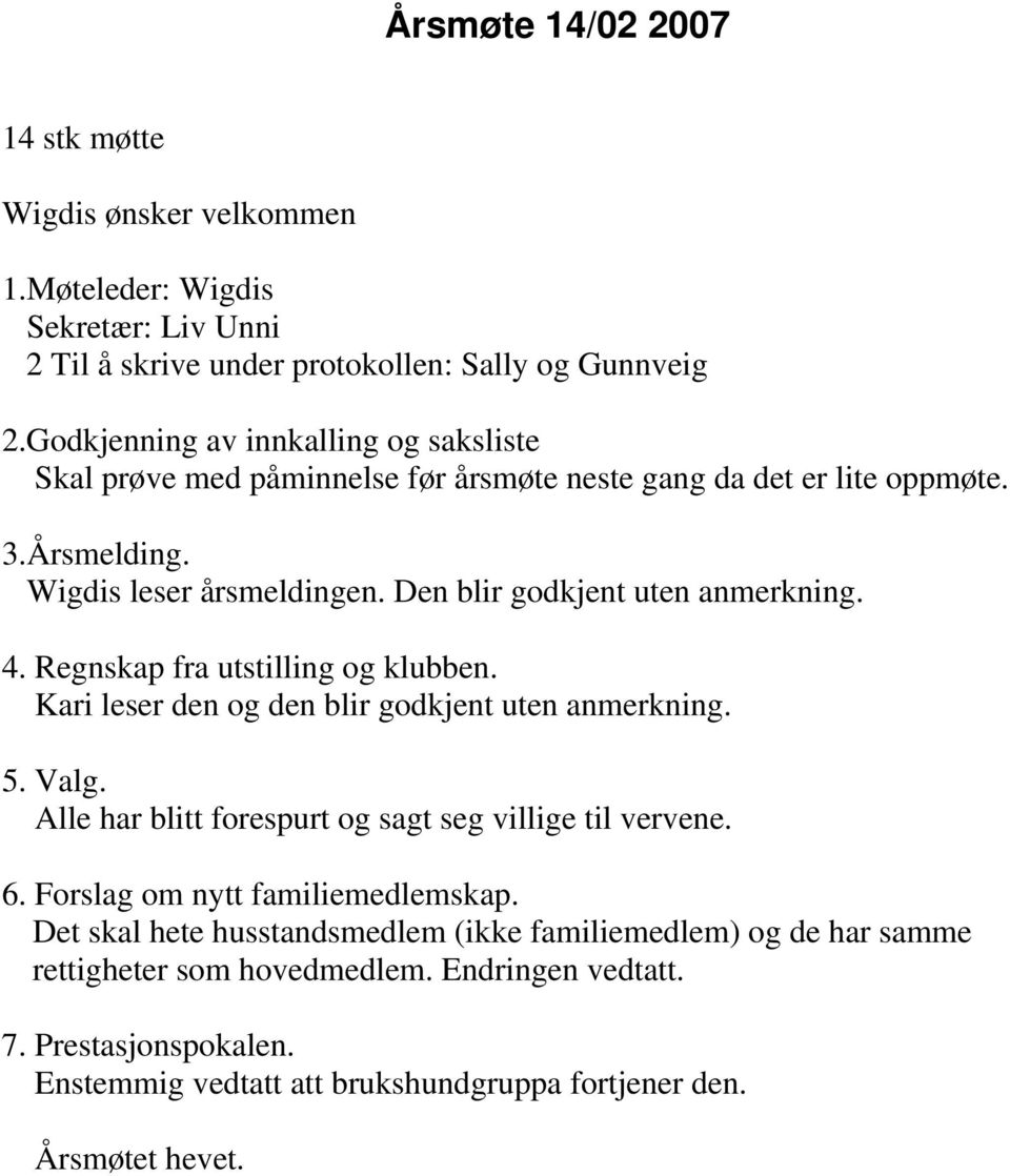 Den blir godkjent uten anmerkning. 4. Regnskap fra utstilling og klubben. Kari leser den og den blir godkjent uten anmerkning. 5. Valg.