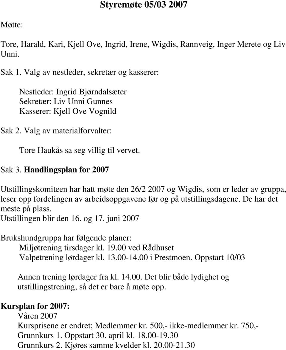 Sak 3. Handlingsplan for 2007 Utstillingskomiteen har hatt møte den 26/2 2007 og Wigdis, som er leder av gruppa, leser opp fordelingen av arbeidsoppgavene før og på utstillingsdagene.