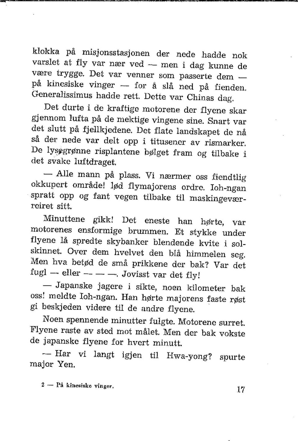 Det flate landskapet de nå så der nede var delt opp i titusener av rismarker. De lys~grønne risplantene bølget fram og tilbake i det svake luftdraget. - Alle mann på plass.