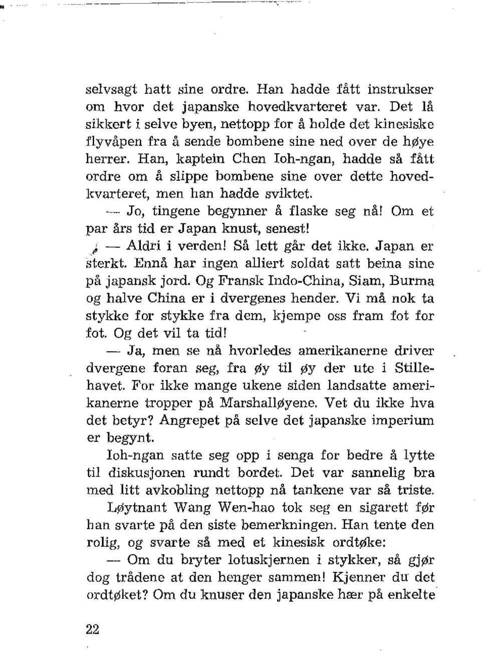 Han, kaptein Chen Ioh-ngan, hadde så fått ordre om å slippe bombene sine over dette hovedkvarteret, men han hadde sviktet. - Jo, tingene begynner å flaske seg nå!