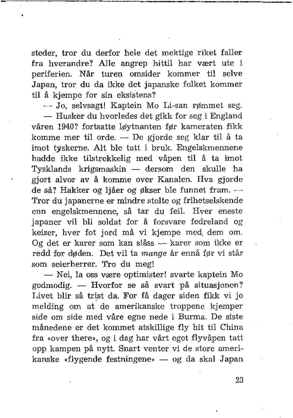 - Husker du hvorledes det gikk for seg i England våren 1940? fortsatte løytnanten før kameraten fikk komme mer til orde. - De gjorde seg klar til å ta imot tyskerne.