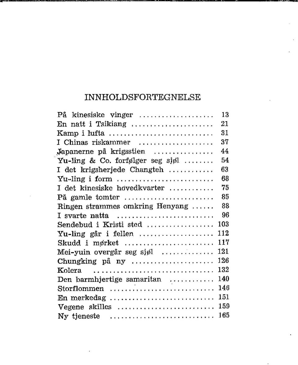 ......................... 68 I det kinesiske hovedkvarter............ 75 På gamle tomter...,.... Ringen strammes omkring Henyang.... I svarte natta...,. Sendebud i Kristi sted.