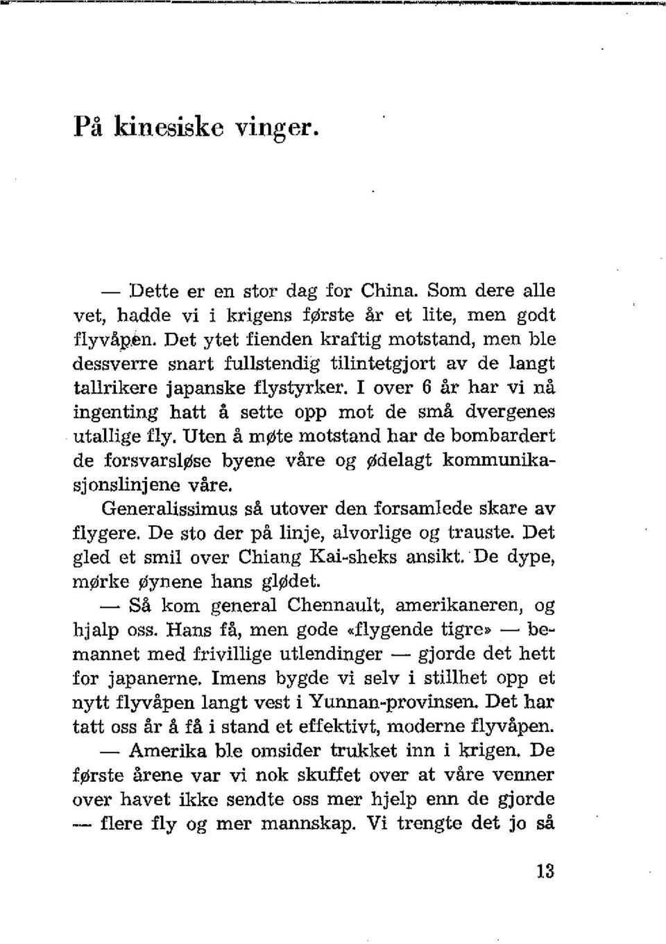 I over 6 år har vi nå ingenting hatt å sette opp mot de små dvergenes utallige fly. Uten å møte motstand har de bombardert de forsvarsløse byene våre og Ødelagt kommunikasjonslinjene våre.