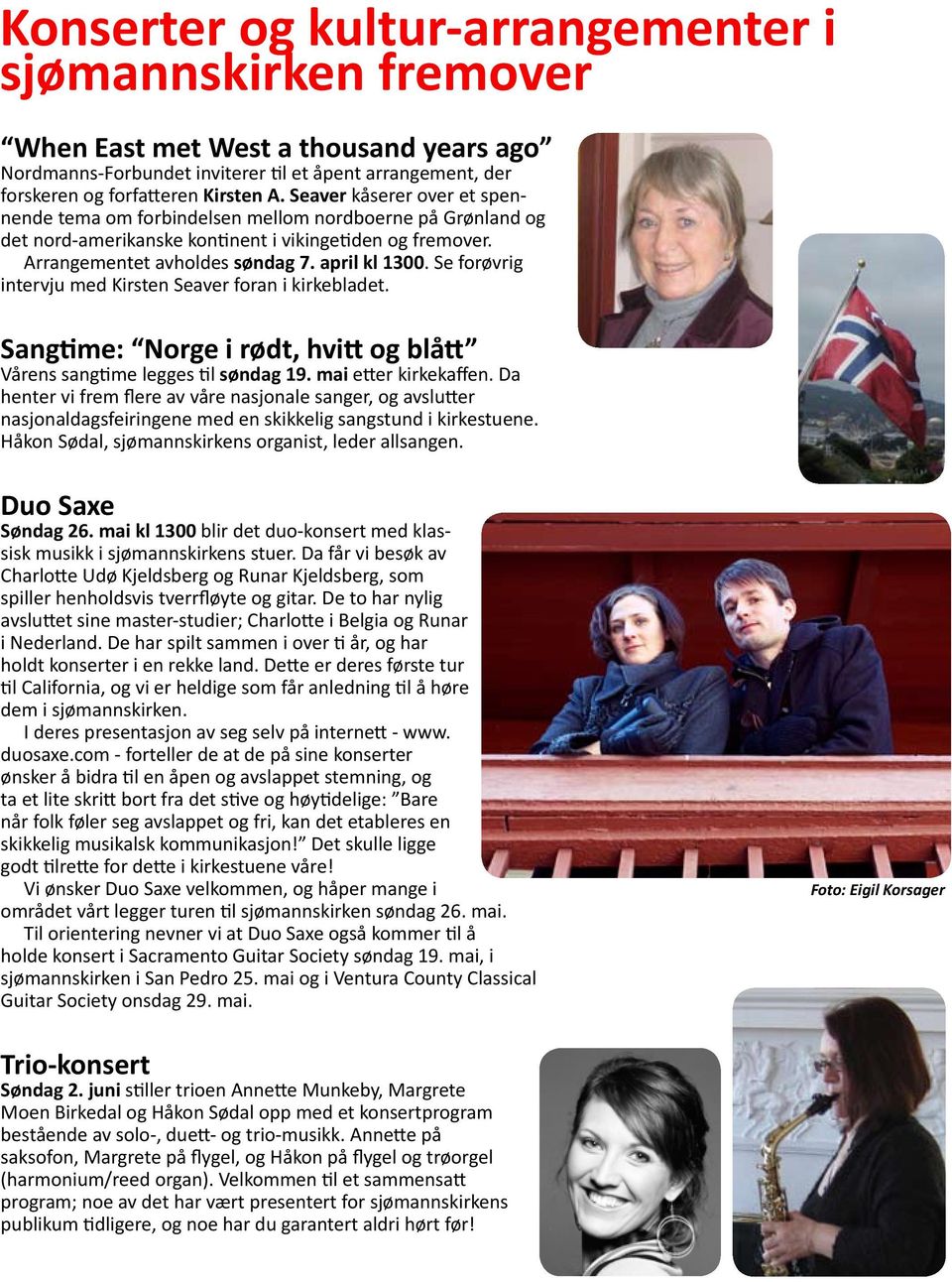 Se forøvrig intervju med Kirsten Seaver foran i kirkebladet. Sangtime: Norge i rødt, hvitt og blått Vårens sangtime legges til søndag 19. mai etter kirkekaffen.