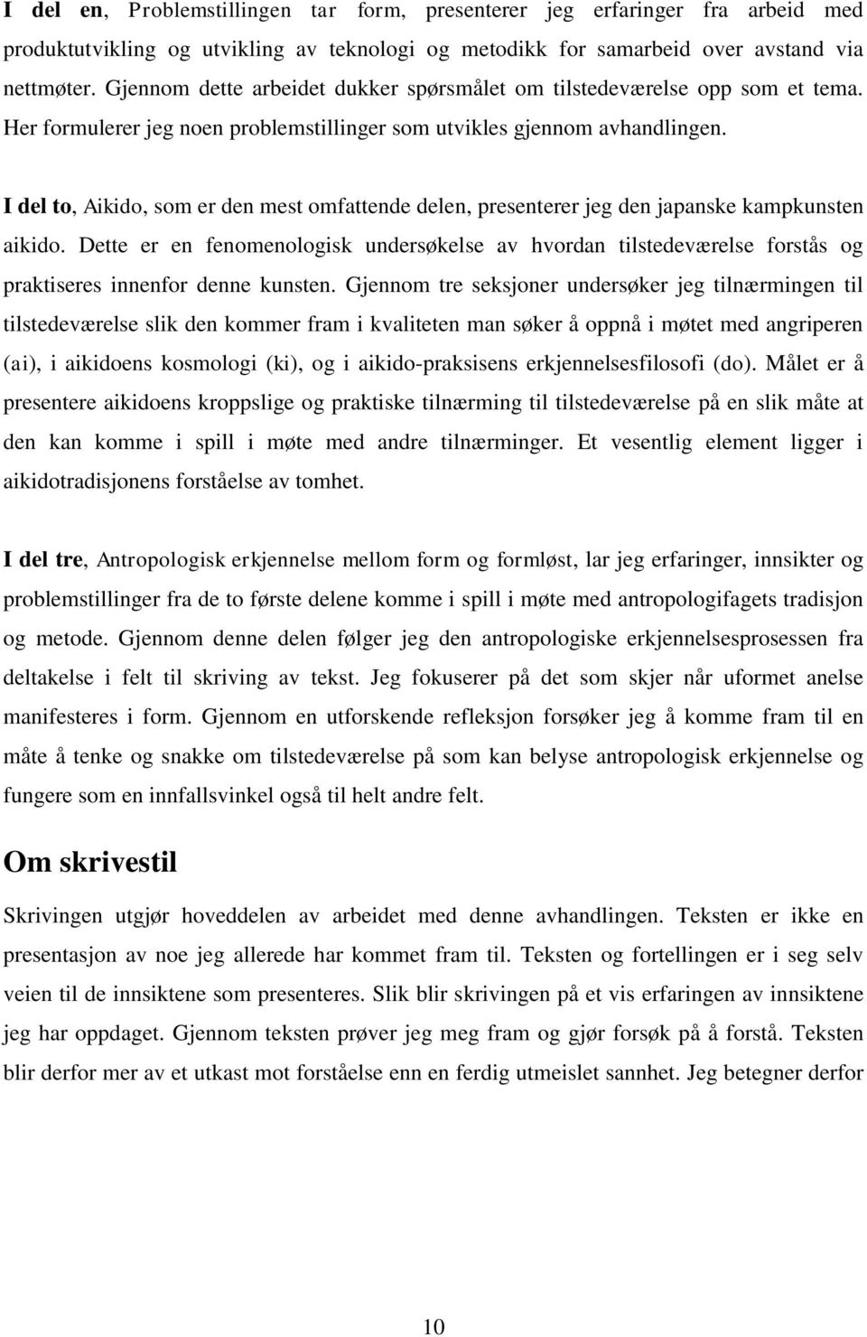 I del to, Aikido, som er den mest omfattende delen, presenterer jeg den japanske kampkunsten aikido.