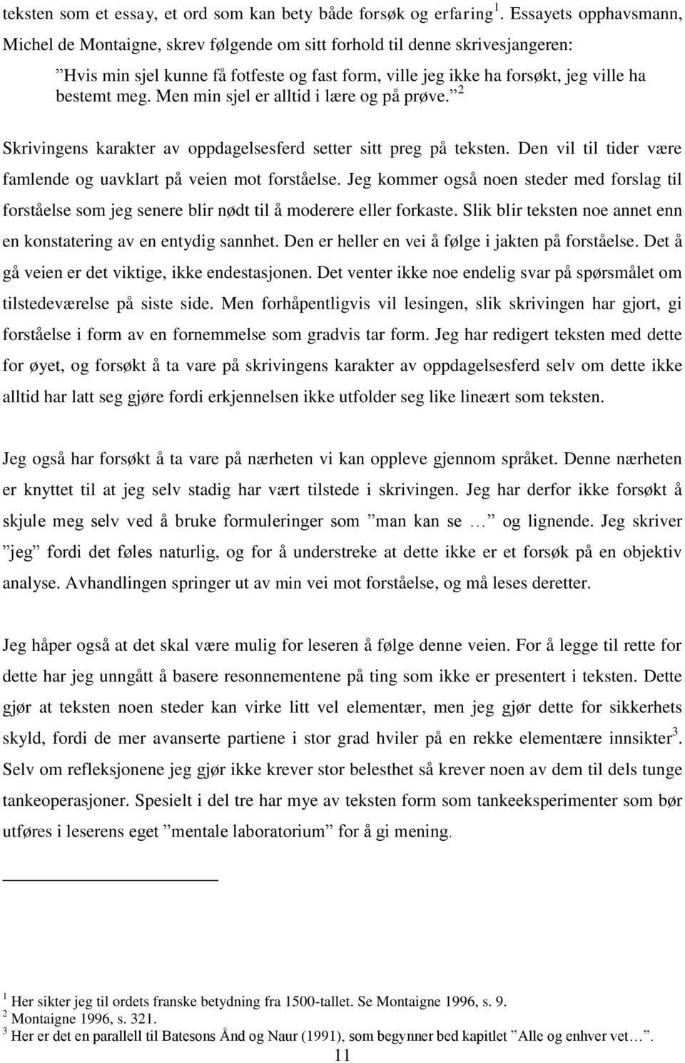 Men min sjel er alltid i lære og på prøve. 2 Skrivingens karakter av oppdagelsesferd setter sitt preg på teksten. Den vil til tider være famlende og uavklart på veien mot forståelse.