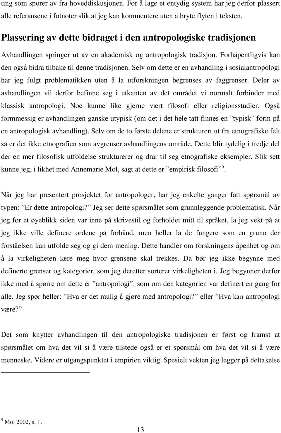 Selv om dette er en avhandling i sosialantropologi har jeg fulgt problematikken uten å la utforskningen begrenses av faggrenser.