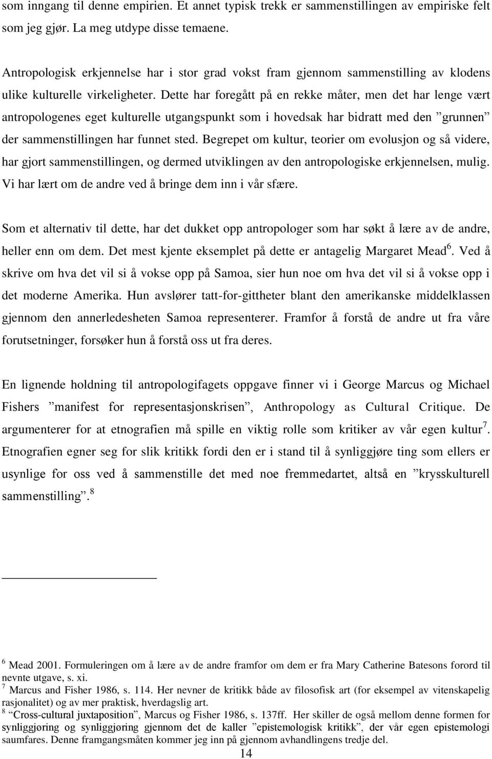 Dette har foregått på en rekke måter, men det har lenge vært antropologenes eget kulturelle utgangspunkt som i hovedsak har bidratt med den grunnen der sammenstillingen har funnet sted.