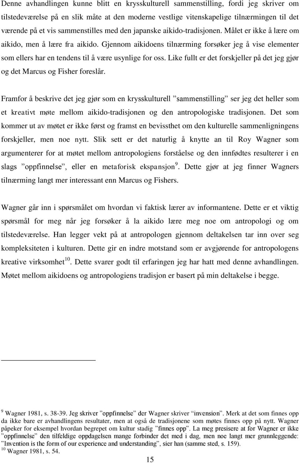 Gjennom aikidoens tilnærming forsøker jeg å vise elementer som ellers har en tendens til å være usynlige for oss. Like fullt er det forskjeller på det jeg gjør og det Marcus og Fisher foreslår.