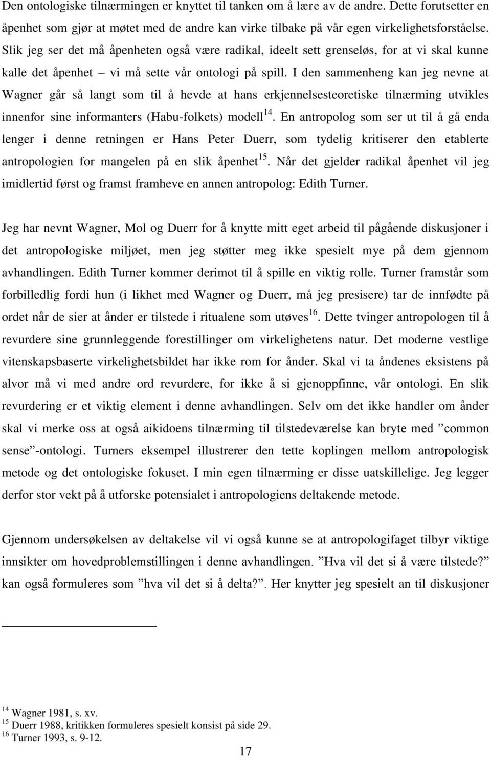 I den sammenheng kan jeg nevne at Wagner går så langt som til å hevde at hans erkjennelsesteoretiske tilnærming utvikles innenfor sine informanters (Habu-folkets) modell 14.