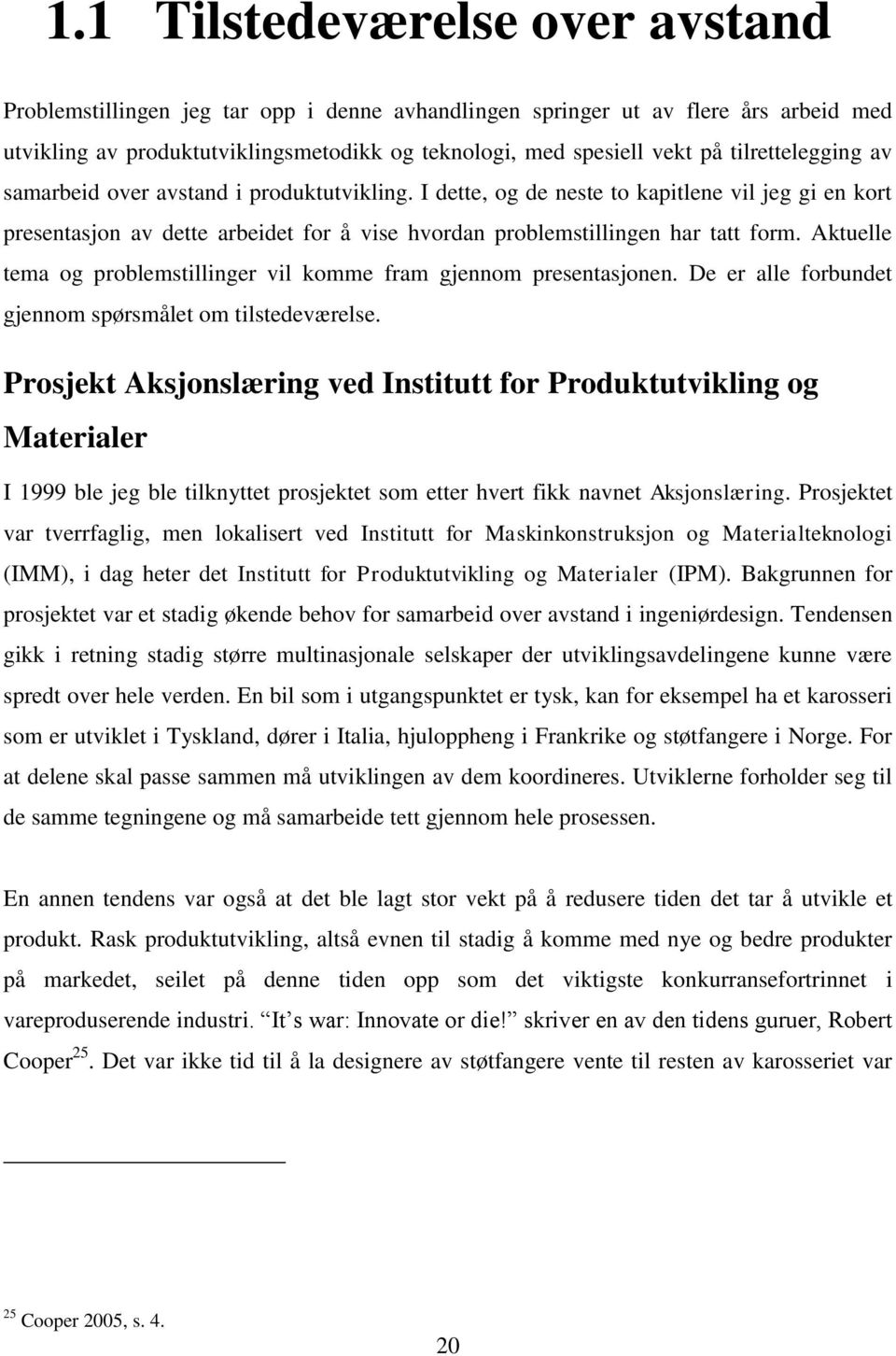 Aktuelle tema og problemstillinger vil komme fram gjennom presentasjonen. De er alle forbundet gjennom spørsmålet om tilstedeværelse.