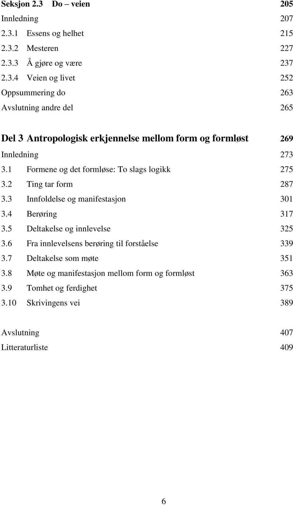 6 Fra innlevelsens berøring til forståelse 339 3.7 Deltakelse som møte 351 3.8 Møte og manifestasjon mellom form og formløst 363 3.9 Tomhet og ferdighet 375 3.