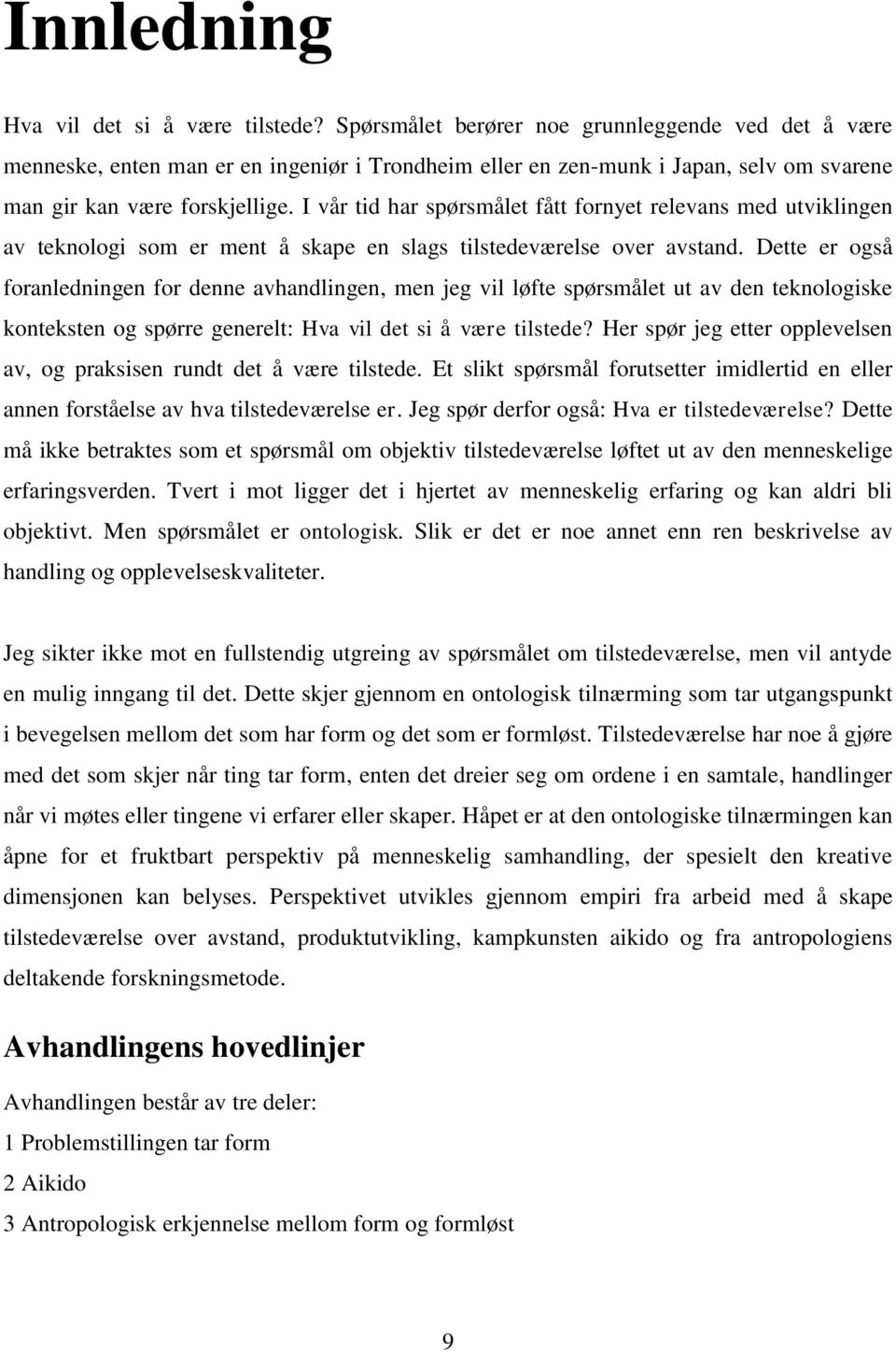 I vår tid har spørsmålet fått fornyet relevans med utviklingen av teknologi som er ment å skape en slags tilstedeværelse over avstand.