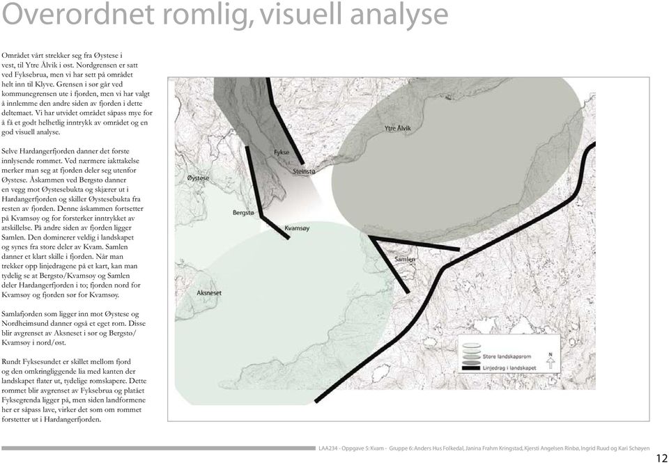 Vi har utvidet området såpass mye for å få et godt helhetlig inntrykk av området og en god visuell analyse. Selve Hardangerfjorden danner det første innlysende rommet.