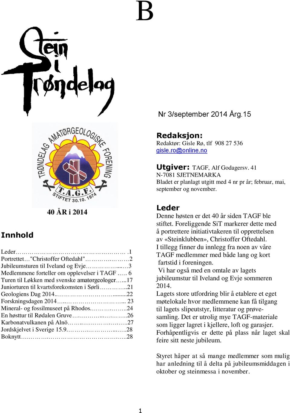 2 Jubileumsturen til Iveland og Evje... 3 Medlemmene forteller om opplevelser i TAGF.. 6 Turen til Løkken med svenske amatørgeologer...17 Juniorturen til kvartsforekomsten i Sørli.