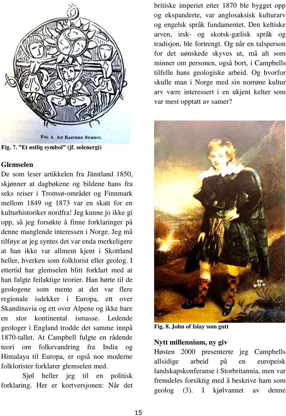 Og hvorfor skulle man i Norge med sin norrøne kultur arv være interessert i en ukjent kelter som var mest opptatt av samer? Fig. 7. Et østlig symbol (jf.