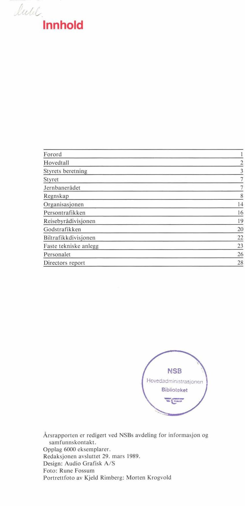 Hovedadministrasjonen Biblioteket Årsrapporten er redigert ved NSBs avdeling for informasjon og samfunnskontakt.