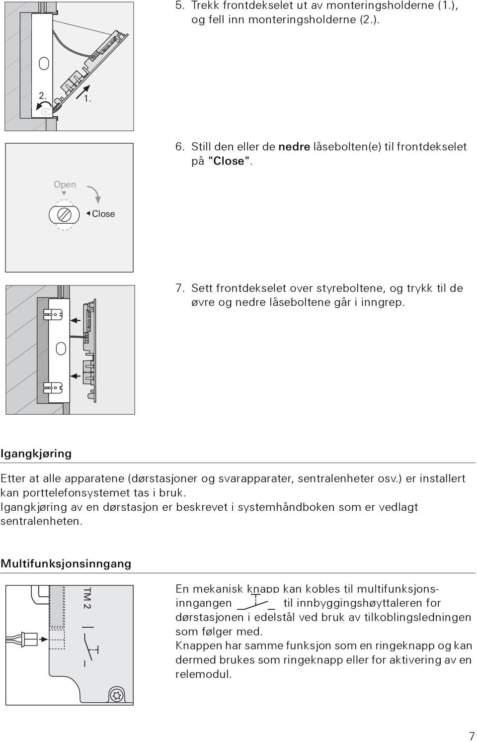 ) er installert kan porttelefonsystemet tas i bruk. Igangkjøring av en dørstasjon er beskrevet i systemhåndboken som er vedlagt sentralenheten.