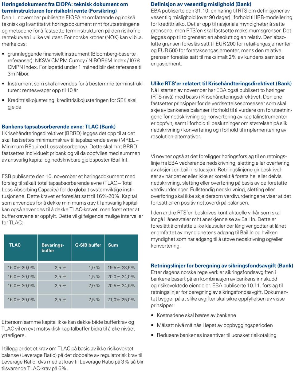 valutaer. For norske kroner (NOK) kan vi bl.a. merke oss: grunnleggende finansielt instrument (Bloomberg-baserte referanser): NKSW CMPM Curncy / NIBOR6M Index / I078 CMPN Index.