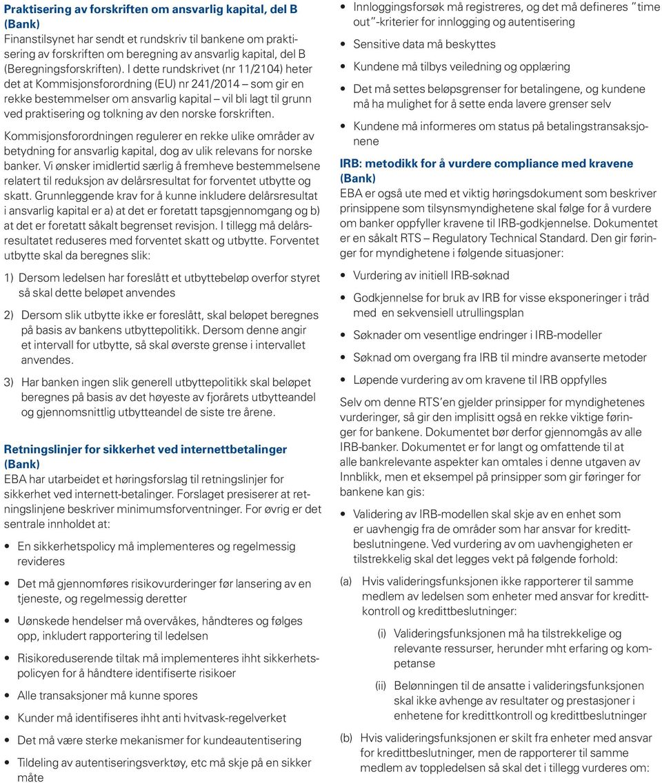 I dette rundskrivet (nr 11/2104) heter det at Kommisjonsforordning (EU) nr 241/2014 som gir en rekke bestemmelser om ansvarlig kapital vil bli lagt til grunn ved praktisering og tolkning av den